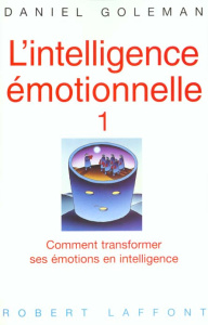 L'intelligence émotionnelle. Comment transformer ses émotions en intelligence - Goleman Daniel