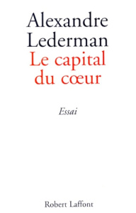 Le capital du coeur. Essai - Lederman Alexandre
