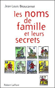 LES NOMS DE FAMILLE ET LEURS SECRETS - Beaucarnot Jean-Louis