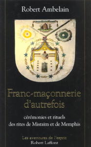 Franc-maçonnerie d'autrefois. Cérémonies et rituels des rites de Misraïm et de Memphis - Ambelain Robert