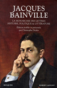 La monarchie des lettres Histoire, politique & littérature - Bainville Jacques ; Dickès Christophe