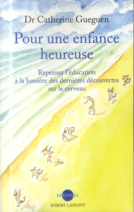 Pour une enfance heureuse. Repenser l'éducation à la lumière des dernières découvertes sur le cervea - Gueguen Catherine ; Ansembourg Thomas d'