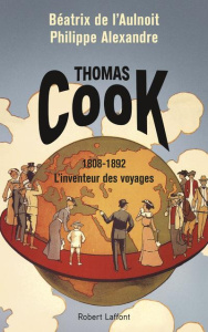 Thomas Cook. 1808-1892 L'inventeur des voyages - L'Aulnoit Béatrix de ; Alexandre Philippe