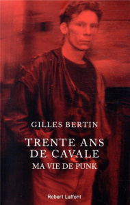 Trente ans de cavale. Ma vie de punk - Bertin Gilles