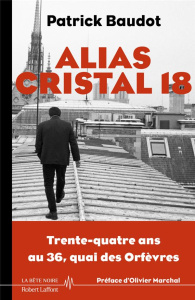 Alias Cristal 18. Trente-quatre ans au 36, quai des Orfèvres - Baudot Patrick ; Chabrun Laurent ; Marchal Olivier