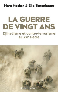 La guerre de vingt ans. Djihadisme et contre-terrorisme au XXIe siècle - Hecker Marc ; Tenenbaum Elie