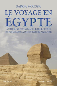 Le voyage en Egypte. Anthologie de voyageurs européens de Bonaparte à l'occupation anglaise - Moussa Sarga ; Antonowicz Kaja