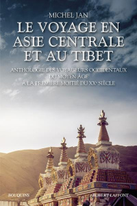 Le Voyage en Asie centrale et au Tibet. Anthologie des voyageurs occidentaux du Moyen Age à la premi - Jan Michel ; Bunel Fernand