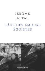 L'âge des amours égoïstes - Attal Jérôme