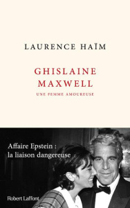 Ghislaine Maxwell, une femme amoureuse. Affaire Epstein : la liaison dangereuse - Haïm Laurence