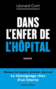 Dans l'enfer de l'hôpital. Le témoignage choc d'un interne - Corti Léonard