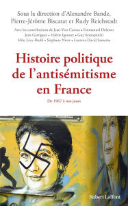 Histoire politique de l'antisémitisme en France. De 1967 à nos jours - Bande Alexandre ; Biscarat Pierre-Jérôme ; Reichst