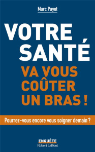 Votre santé va vous coûter un bras - Payet Marc