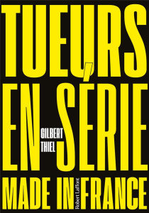 Tueurs en série made in France. Comptes et mécomptes de la justice française : les tueurs en série - Thiel Gilbert ; Seban Didier ; Zagury Daniel