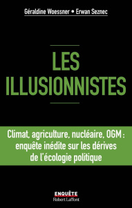 Les illusionnistes. Climat, agriculture, nucléaire, OGM : enquête inédite sur les dérives de l'écolo - Woessner Géraldine ; Seznec Erwan