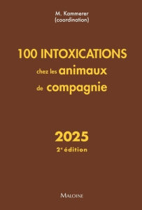 100 intoxications chez les animaux de compagnie. Edition 2025 - Kammerer Martine ; Leclerc Sabrina ; Poncet Alexan