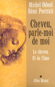 Cheveu, parle-moi de moi. Le cheveu, fil de l'âme - Odoul Michel ; Portrait Rémi
