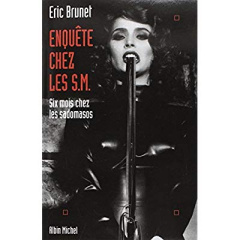 Enquête chez les S.M.. Six mois chez les sadomasos - Brunet Eric