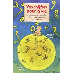 Vos chiffres pour la vie. La numérologie : sens, rôle, influence des nombres et des lettres - Halfon Roger