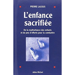 L'Enfance sacrifiée. De la maltraitance des enfants et du peu d'efforts pour la combattre - Lassus Pierre