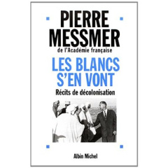 Les Blancs s'en vont. Récits de décolonisation - Messmer Pierre
