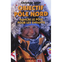 Objectif pôle Nord. Vaincre le pôle pour les enfants - Janin Christine
