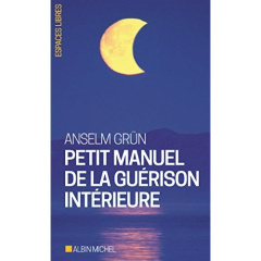 Petit manuel de la guérison intérieure - Grün Anselm ; Lanfranchi-Veyret Christiane ; Veyre
