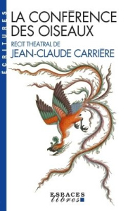 La conférence des oiseaux. Inspiré par le poème de Farid Uddin Attar "Manteq Ol-Teyr" - Carrière Jean-Claude