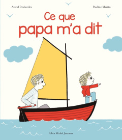 Ce que papa m'a dit - Desbordes Astrid ; Martin Pauline