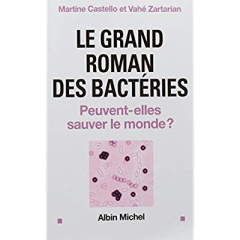 Le Grand roman des bactéries. Peuvent-elles sauver le monde ? - Castello Martine ; Zartarian Vahé