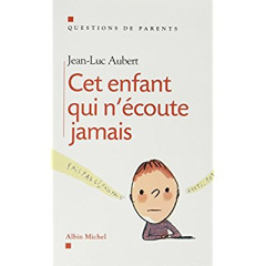 Cet enfant qui n'écoute jamais - Aubert Jean-Luc