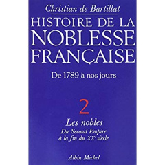 Histoire de la noblesse française, 1789 à nos jours - tome 2. Les nobles du Second Empire à la fin d - Bartillat Christian