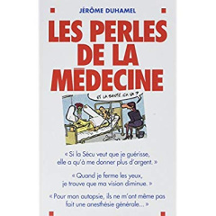 Les Perles de la médecine. Les perles les plus incroyables des malades... et de leurs médecins ! - Duhamel Jérôme
