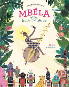 Mbéla et la kora magique - Ebokéa Marie-Félicité ; Placin Lucile ; Berriri Ja