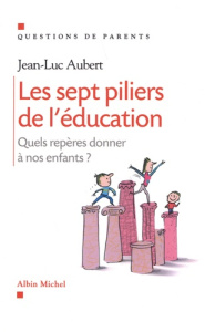 Les sept piliers de l'éducation. Quels repères donner à nos enfants ? - Aubert Jean-Luc