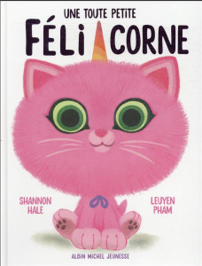 Félicorne : Une toute petite félicorne - Hale Shannon ; Pham LeUyen
