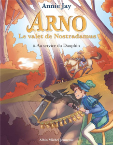 Arno, le valet de Nostradamus Tome 8 : Au service du dauphin - Jay Annie ; Gosselin Marine
