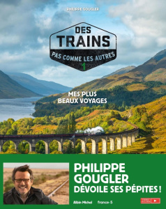 Des trains pas comme les autres. Tome 1, Mes plus beaux voyages - Gougler Philippe