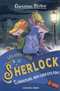 Les aventures de Sherlock : Elémentaire, mon cher Stilton ! - Stilton Geronimo ; Dami Elisabetta ; Ronda Tommaso