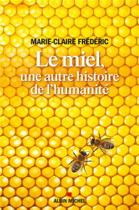 Le miel, une autre histoire de l'humanité - Frédéric Marie-Claire
