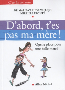 D'abord, t'es pas ma mère ! Quelle place pour une belle-mère ? - Vallejo Marie-Claude ; Fronty Mireille