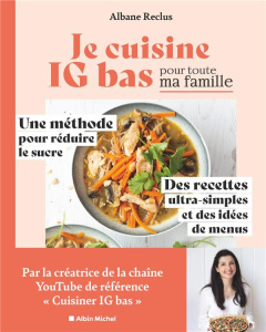 Je cuisine IG bas pour toute ma famille. Une méthode pour réduire le sucre, des recettes ultra-simpl - Reclus Albane ; Laraison Emilie ; Retion Alexandra
