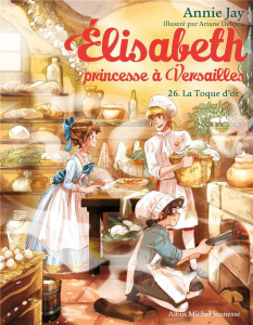 Elisabeth, princesse à Versailles Tome 26 : La toque d'or - Jay Annie ; Delrieu Ariane