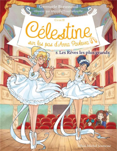 Célestine, sur les pas d'Anna Pavlova - Cycle II Tome 8 : Les rêves les plus grands - Barussaud Gwenaële ; Tournefeuille Myrtille