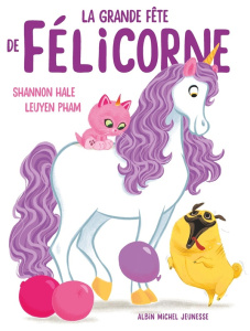La grande fête de Félicorne - Hale Shannon ; Pham LeUyen ; Leonard Anne