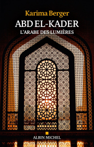 Abd el-Kader, l'Arabe des Lumières - Berger Karima