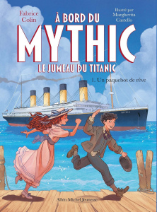 A bord du Mythic, le jumeau du Titanic Tome 1 : Un paquebot de rêve - Colin Fabrice ; Castello Margherita