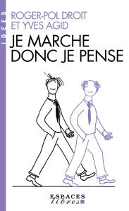 Je marche donc je pense - Droit Roger-Pol ; Agid Yves