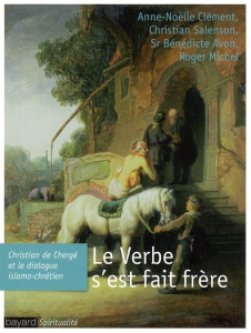 Le Verbe s'est fait frère. Christian de Chergé et le dialogue islamo-chrétien - Salenson Christian ; Clément Anne-Noëlle ; Avon Bé