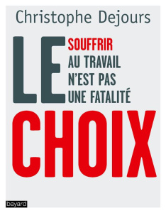 Le choix. Souffrir au travail n'est pas une fatalité - Dejours Christophe